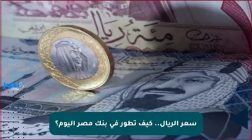 سعر الريال.. كيف تطور في بنك مصر اليوم؟